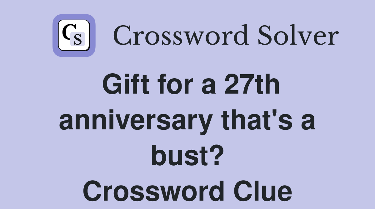 Gift for a 27th anniversary that's a bust? Crossword Clue Answers